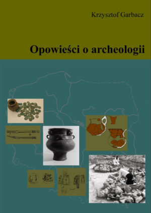 Krzysztof Garbacz "Opowieści o archeologii"