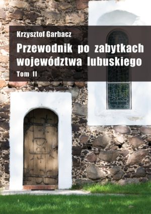 Krzysztof Garbacz „Przewodnik po zabytkach województwa lubuskiego” Tom II