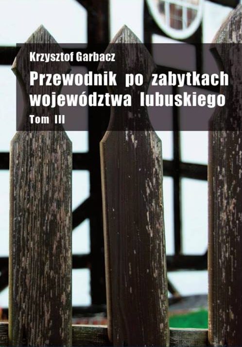 Krzysztof Garbacz „Przewodnik po zabytkach województwa lubuskiego” Tom III